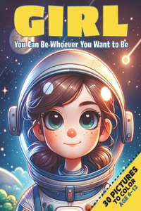 Girl, You can be whoever you want to be: Coloring Book For Girls Age 6-12