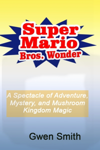 Super Mario Bros. Wonder: A Spectacle of Adventure, Mystery, and Mushroom Kingdom Magic