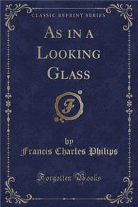 As in a Looking Glass (Classic Reprint)