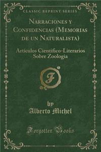 Narraciones y Confidencias (Memorias de Un Naturalista): Artï¿½culos Cientifico-Literarios Sobre Zoologia (Classic Reprint)