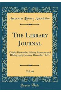 The Library Journal, Vol. 40: Chiefly Devoted to Library Economy and Bibliography; January-December, 1915 (Classic Reprint)