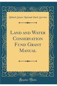 Land and Water Conservation Fund Grant Manual (Classic Reprint)