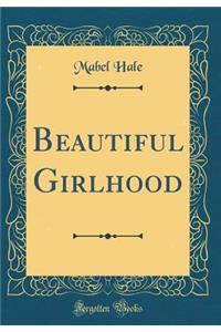 Beautiful Girlhood (Classic Reprint)