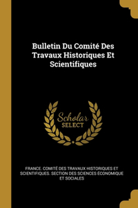 Bulletin Du Comité Des Travaux Historiques Et Scientifiques