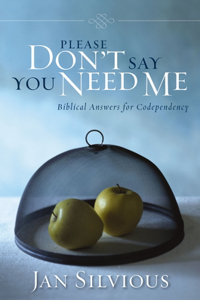 Please Don't Say You Need Me: Biblical Answers for Codependency