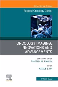 Oncology Imaging: Innovations and Advancements, an Issue of Surgical Oncology Clinics of North America