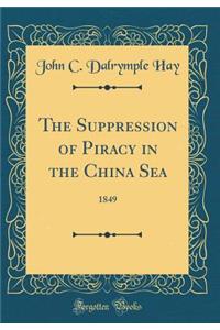 The Suppression of Piracy in the China Sea: 1849 (Classic Reprint)