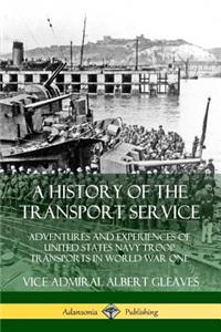 A History of the Transport Service: Adventures and Experiences of United States Navy Troop Transports in World War One