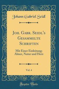 Joh. Gabr. Seidl's Gesammelte Schriften, Vol. 4: Mit Einer Einleitung; Almer, Natur und Herz (Classic Reprint)