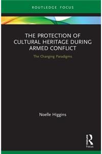 The Protection of Cultural Heritage During Armed Conflict