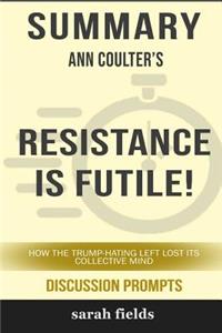 Summary: Ann Coulter's Resistance Is Futile: How the Trump-Hating Left Lost Its Collective Mind