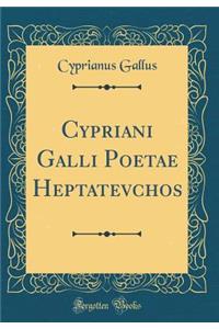 Cypriani Galli Poetae Heptatevchos (Classic Reprint)