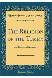 The Religion of the Tommy: War Essays and Addresses (Classic Reprint)
