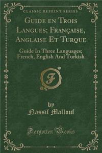 Guide En Trois Langues; Franï¿½aise, Anglaise Et Turque: Guide in Three Languages; French, English and Turkish (Classic Reprint)