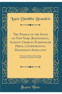 The People of the State of New York, Respondent, Against Charles Schweinler Press, a Corporation, Defendant-Appellant: A Summary of Facts of Knowledge Submitted on Behalf of the People (Classic Reprint)