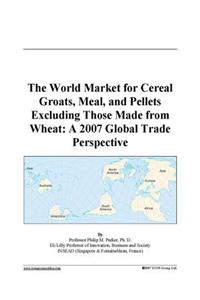 The World Market for Cereal Groats, Meal, and Pellets Excluding Those Made from Wheat