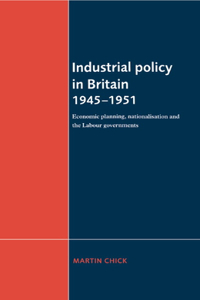 Industrial Policy in Britain 1945-1951