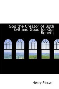 God the Creator of Both Evil and Good for Our Benefit