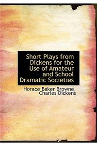 Short Plays from Dickens for the Use of Amateur and School Dramatic Societies