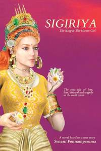 Sigiriya: The Epic Story of Love, Loss, Betrayal and Tragedy in the Royal Court