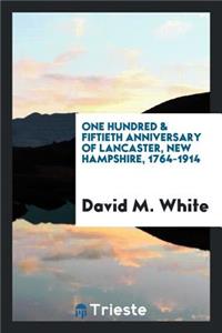 The One Hundred & Fiftieth Anniversary of Lancaster, New Hampshire, 1764-1914; The Official Report of the Celebration Held in August, Nineteen Hundred and Fourteen;