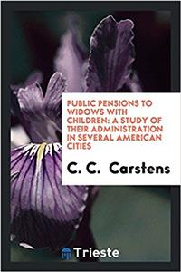 Public Pensions to Widows with Children: A Study of Their Administration in several American cities