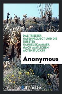 Das Triester Hafenproject und die Triester Handelskammer. Nach amtlichen Actenstï¿½cker