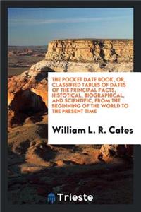 The Pocket Date Book; Or, Classified Tables of Dates of the Principal Facts ...