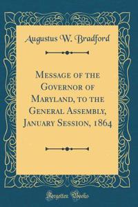 Message of the Governor of Maryland, to the General Assembly, January Session, 1864 (Classic Reprint)