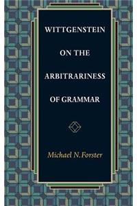 Wittgenstein on the Arbitrariness of Grammar