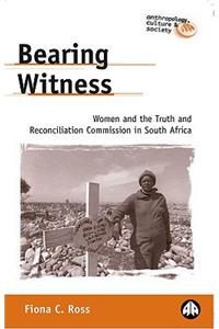 Bearing Witness: Women and the Truth and Reconciliation Commission in South Africa