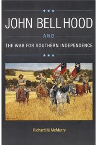 John Bell Hood and the War for Southern Independence