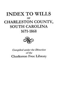 Index to Wills of Charleston County, South Carolina, 1671-1868