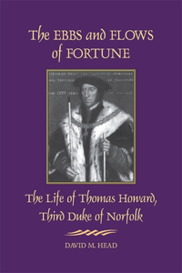 The Ebbs and Flows of Fortune: The Life of Thomas Howard, Third Duke of Norfolk