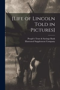 [Life of Lincoln Told in Pictures]