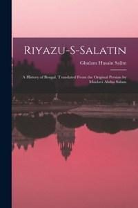 Riyazu-s-salatin; a History of Bengal. Translated From the Original Persian by Maulavi Abdus Salam