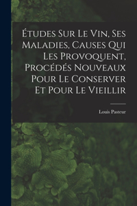 Études Sur Le Vin, Ses Maladies, Causes Qui Les Provoquent, Procédés Nouveaux Pour Le Conserver Et Pour Le Vieillir