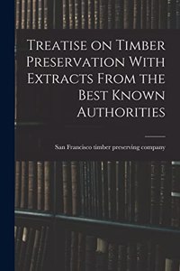 Treatise on Timber Preservation With Extracts From the Best Known Authorities