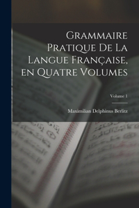 Grammaire Pratique de la Langue Française, en Quatre Volumes; Volume 1