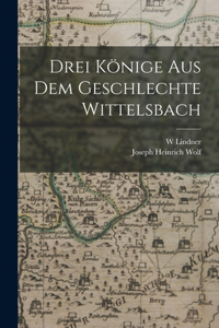 Drei Könige Aus Dem Geschlechte Wittelsbach