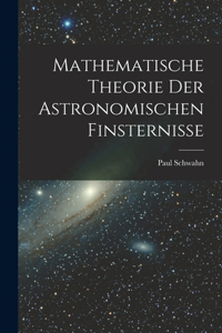 Mathematische Theorie Der Astronomischen Finsternisse
