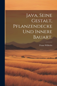 Java, seine Gestalt, Pflanzendecke und innere Bauart.