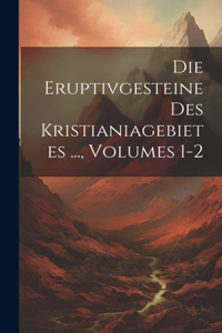 Eruptivgesteine Des Kristianiagebietes ..., Volumes 1-2