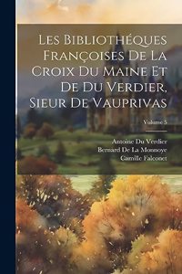 Les Bibliothéques Françoises De La Croix Du Maine Et De Du Verdier, Sieur De Vauprivas; Volume 5