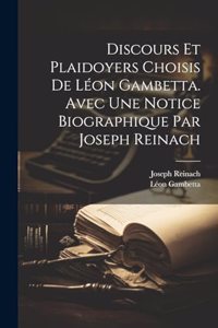 Discours et plaidoyers choisis de Léon Gambetta. Avec une notice biographique par Joseph Reinach