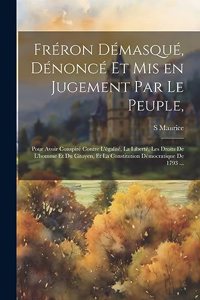 Fréron démasqué, dénoncé et mis en jugement par le peuple,