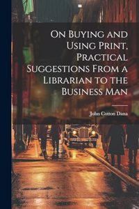On Buying and Using Print, Practical Suggestions From a Librarian to the Business Man