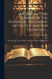 An Analysis And Summary Of The Historical Geography Of The Old And New Testaments...