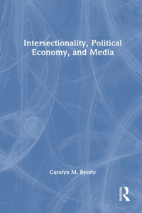 Intersectionality, Political Economy, and Media