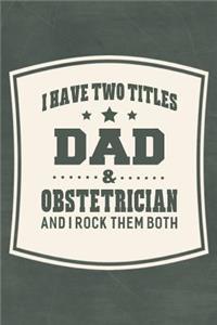 I Have Two Titles Dad & Obstetrician And I Rock Them Both